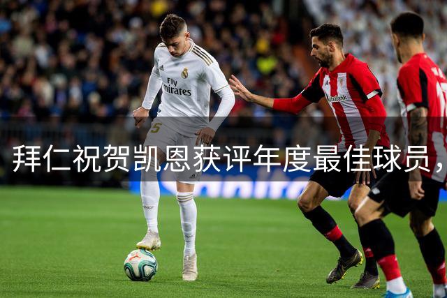 拜仁祝贺凯恩获评年度最佳球员，赫内斯荣获传奇奖项